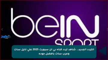 التردد الجديد.. شاهد تردد قناة بي إن سبورت 2025 على نايل سات وعرب سات بأفضل جودة